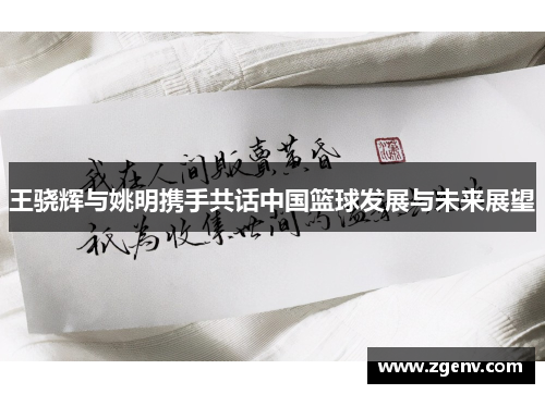 王骁辉与姚明携手共话中国篮球发展与未来展望