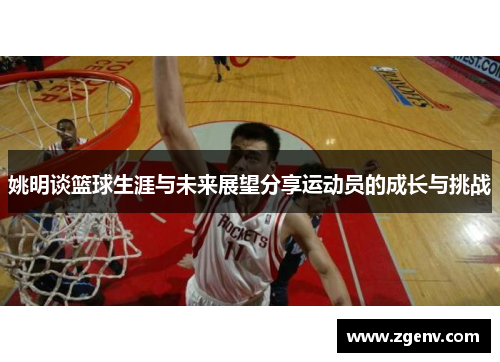 姚明谈篮球生涯与未来展望分享运动员的成长与挑战